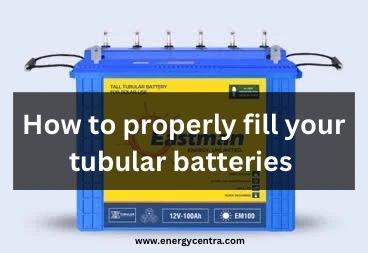How to properly fill your tubular batteries